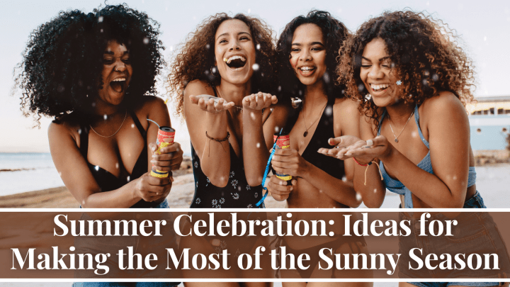Summer Celebration: Ideas for Making the Most of the Sunny Season