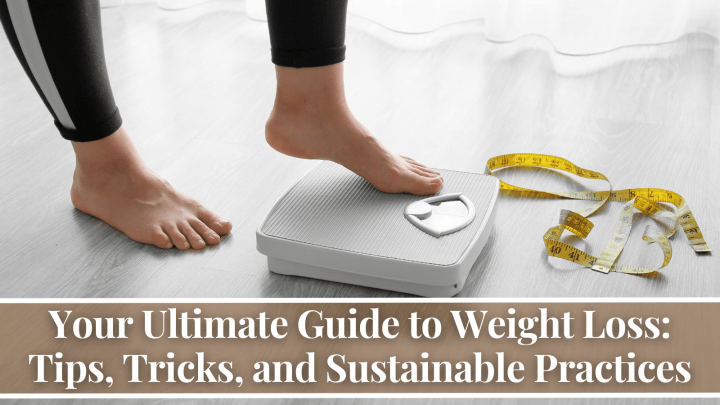 Your Ultimate Guide to Weight Loss: Tips, Tricks, and Sustainable Practices