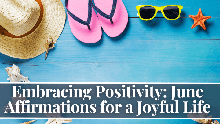 Embracing Positivity: June Affirmations for a Joyful Life