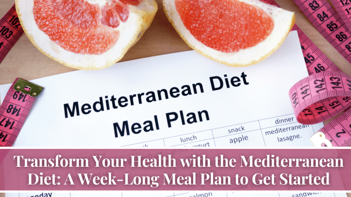 Transform Your Health with the Mediterranean Diet: A Week-Long Meal Plan to Get Started