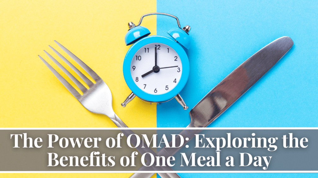 The Power of OMAD: Exploring the Benefits of One Meal a Day