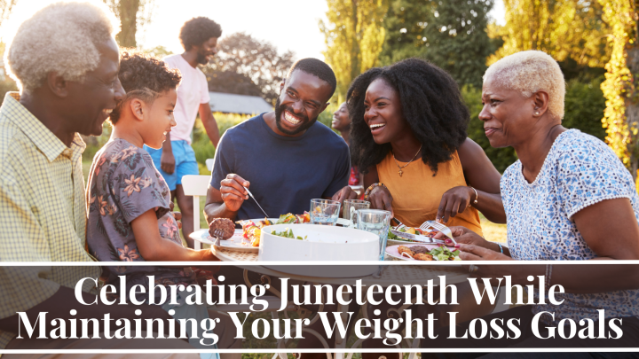 Celebrating Juneteenth While Maintaining Your Weight Loss Goals
