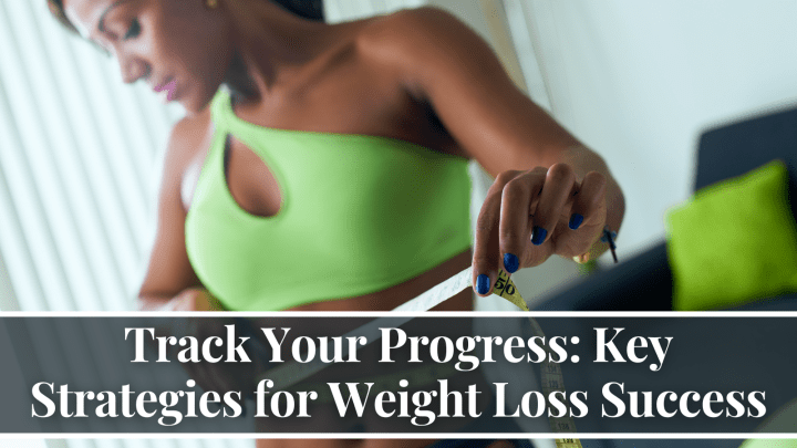 Track Your Progress: Key Strategies for Weight Loss Success