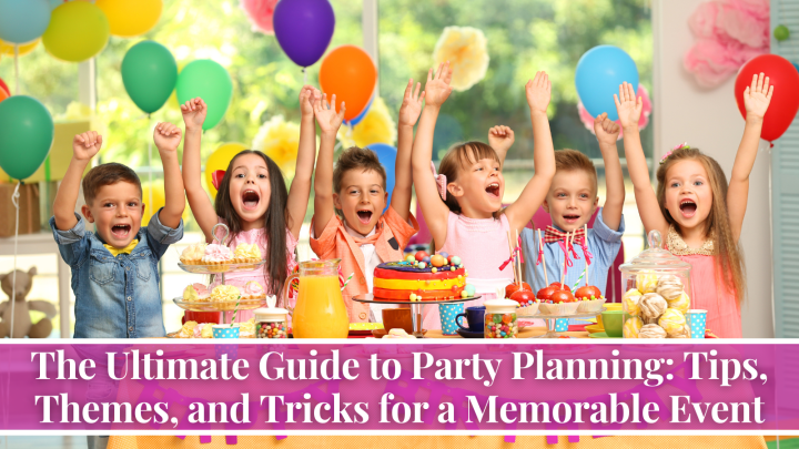 The Ultimate Guide to Party Planning: Tips, Themes, and Tricks for a Memorable Event