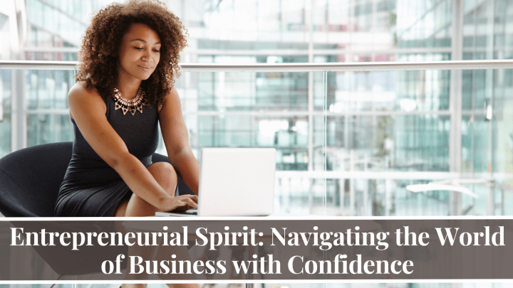 Entrepreneurial Spirit: Navigating the World of Business with Confidence