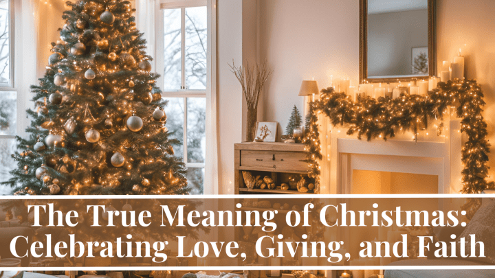 The True Meaning of Christmas: Celebrating Love, Giving, and Faith