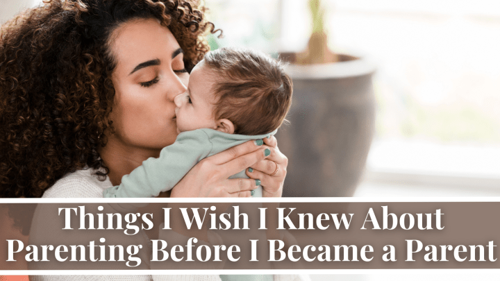 Things I Wish I Knew About Parenting Before I Became a Parent