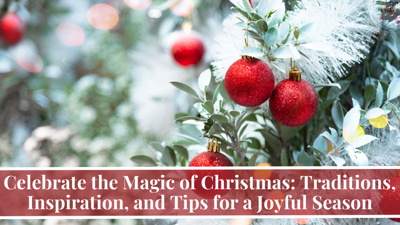 Celebrate the Magic of Christmas: Traditions, Inspiration, and Tips for ...