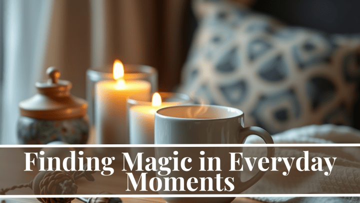 Finding Magic in Everyday Moments