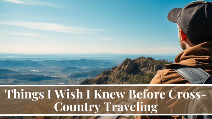 Things I Wish I Knew Before Cross-Country Traveling
