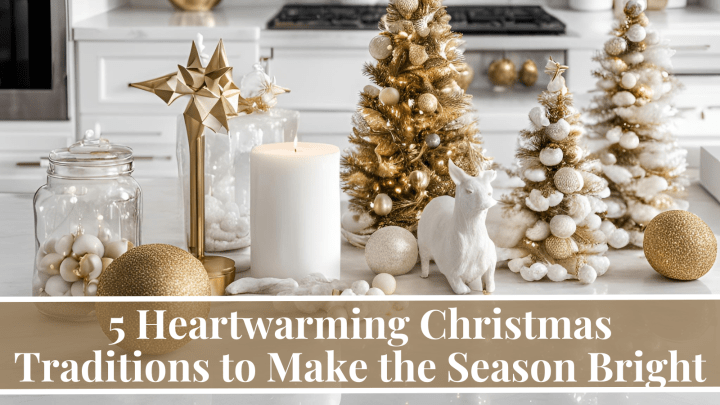 5 Heartwarming Christmas Traditions to Make the Season Bright