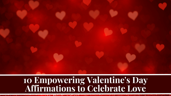 10 Empowering Valentine’s Day Affirmations to Celebrate Love