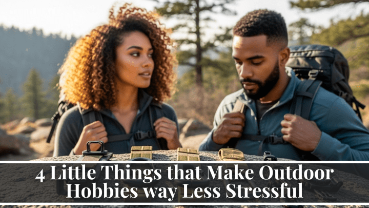 4 Little Things that Make Outdoor Hobbies way Less Stressful