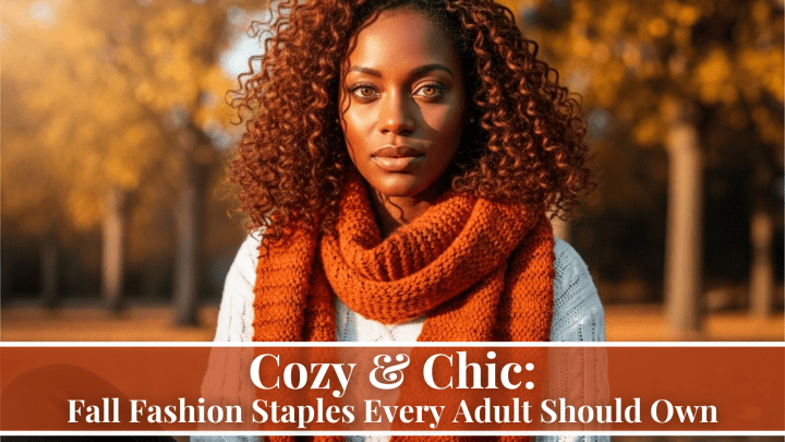 Cozy & Chic: Fall Fashion Staples Every Adult Should Own