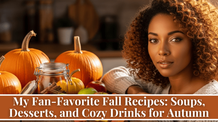 My Fan-Favorite Fall Recipes: Soups, Desserts, and Cozy Drinks for Autumn
