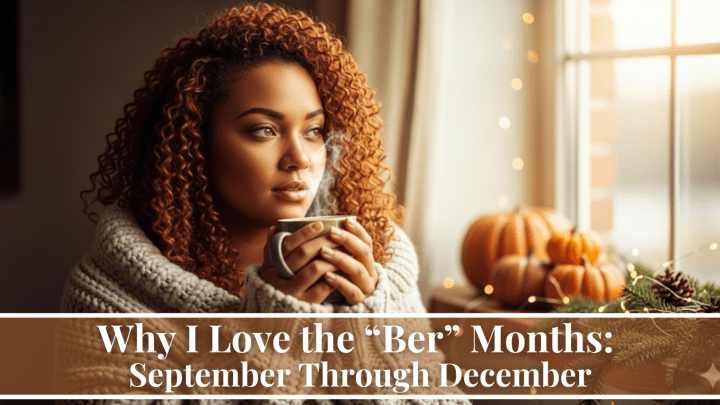 Why I Love the “Ber” Months: September Through December