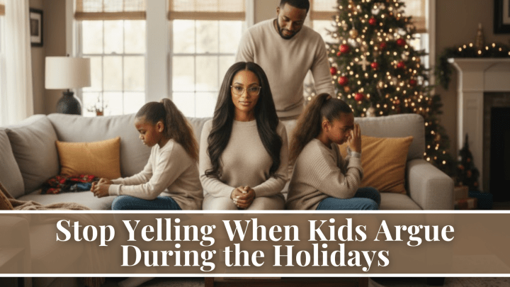 Stop Yelling When Kids Argue During the Holidays