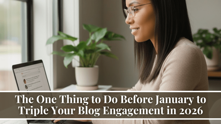 The One Thing to Do Before January to Triple Your Blog Engagement in 2026