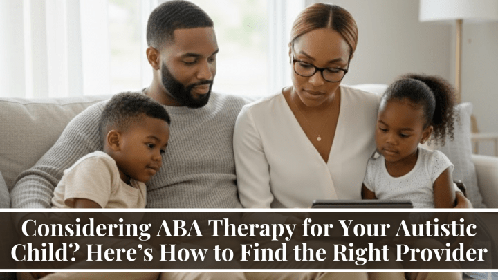 Considering ABA Therapy for Your Autistic Child? Here’s How to Find the Right Provider