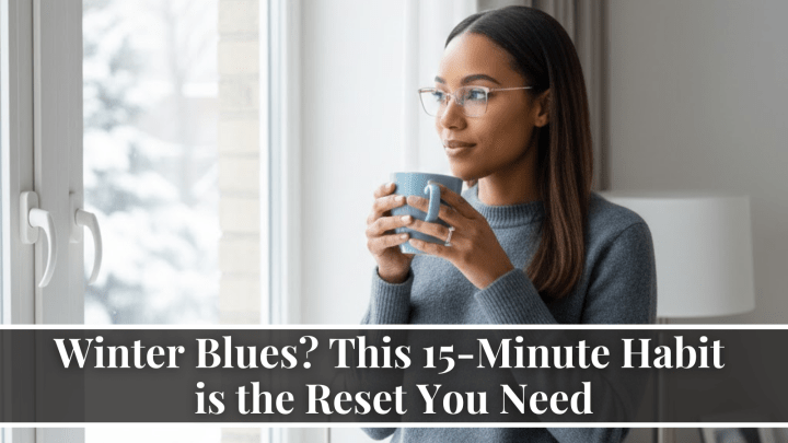 Winter Blues? This 15-Minute Habit is the Reset You Need