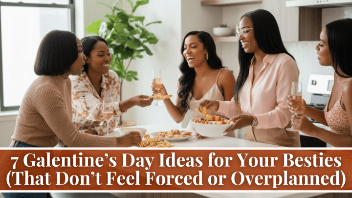 7 Galentine’s Day Ideas for Your Besties (That Don’t Feel Forced or Overplanned)