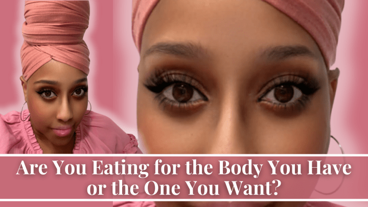 Are You Eating for the Body You Have or the One You Want?