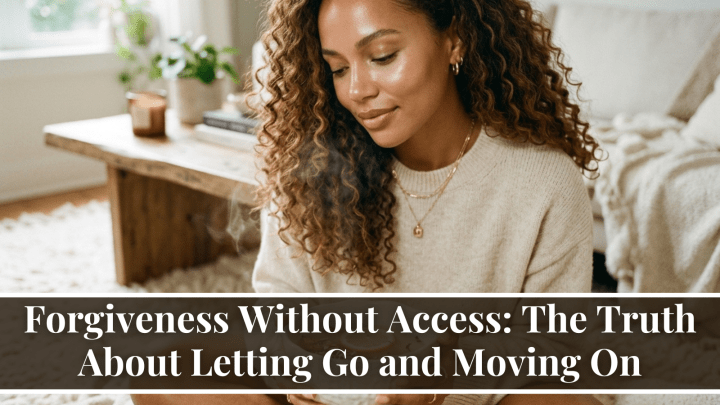 Forgiveness Without Access: The Truth About Letting Go and Moving On