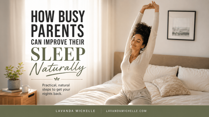 How Busy Parents Can Improve Their Sleep Naturally