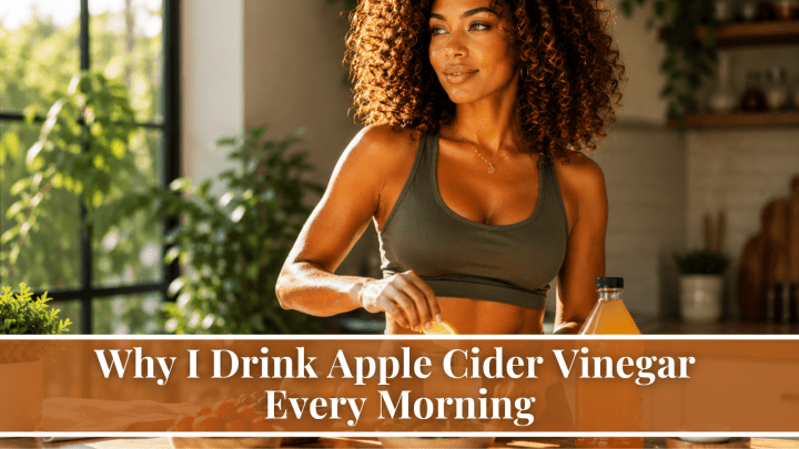 Why I Drink Apple Cider Vinegar Every Morning