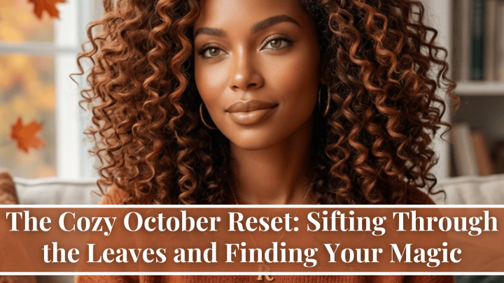 The Cozy October Reset: Sifting Through the Leaves and Finding Your Magic